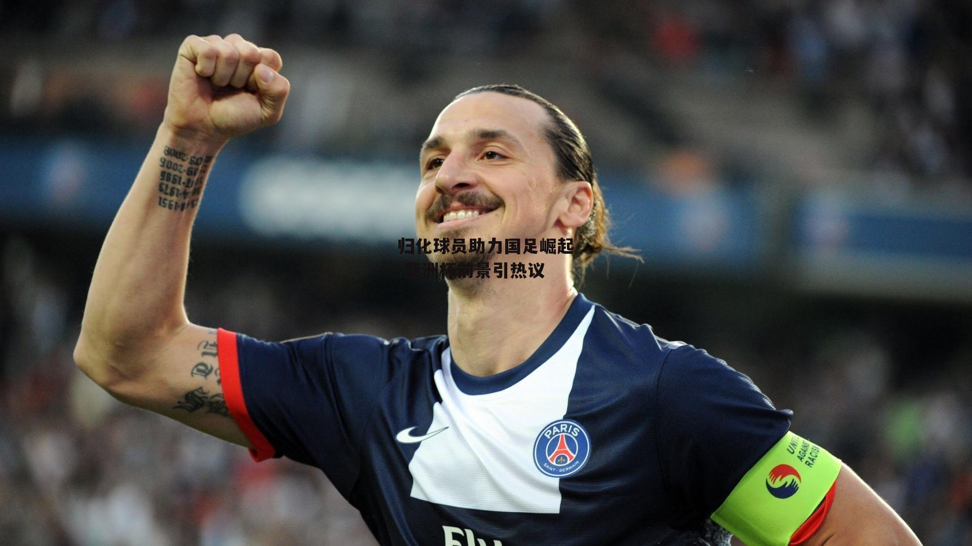 归化球员助力国足崛起 亚洲杯前景引热议