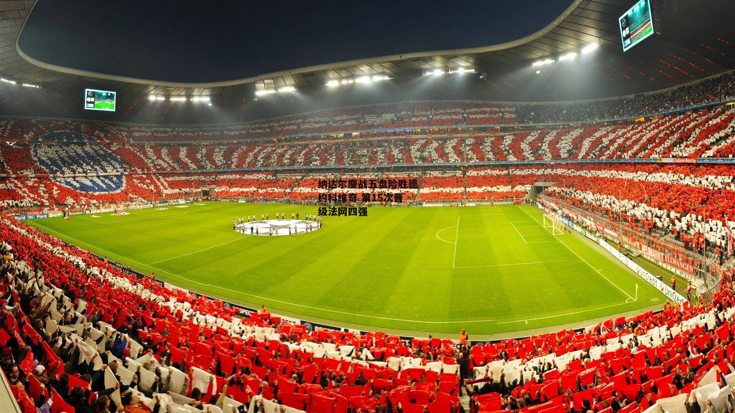 纳达尔鏖战五盘险胜德约科维奇 第15次晋级法网四强