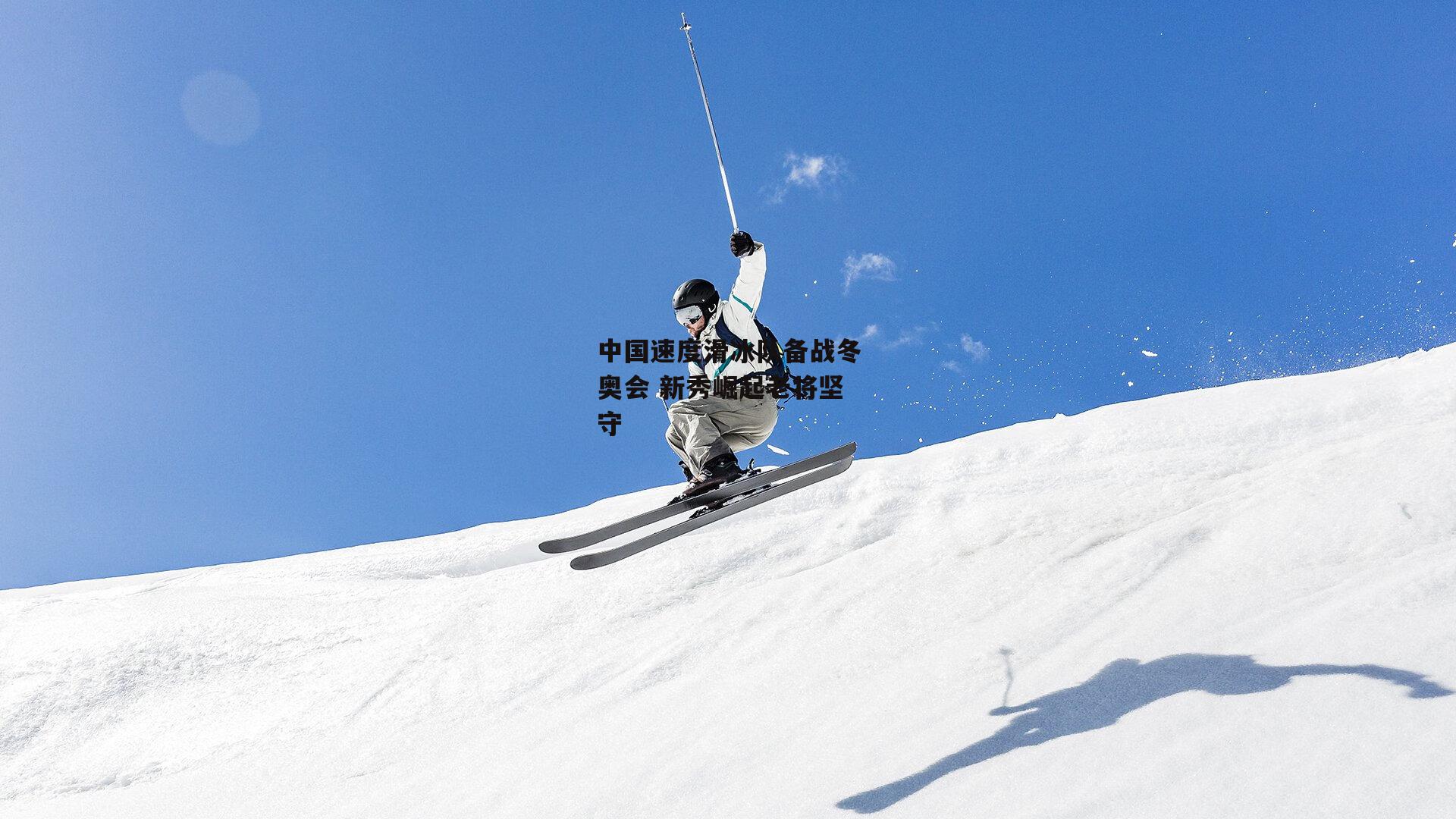 中国速度滑冰队备战冬奥会 新秀崛起老将坚守