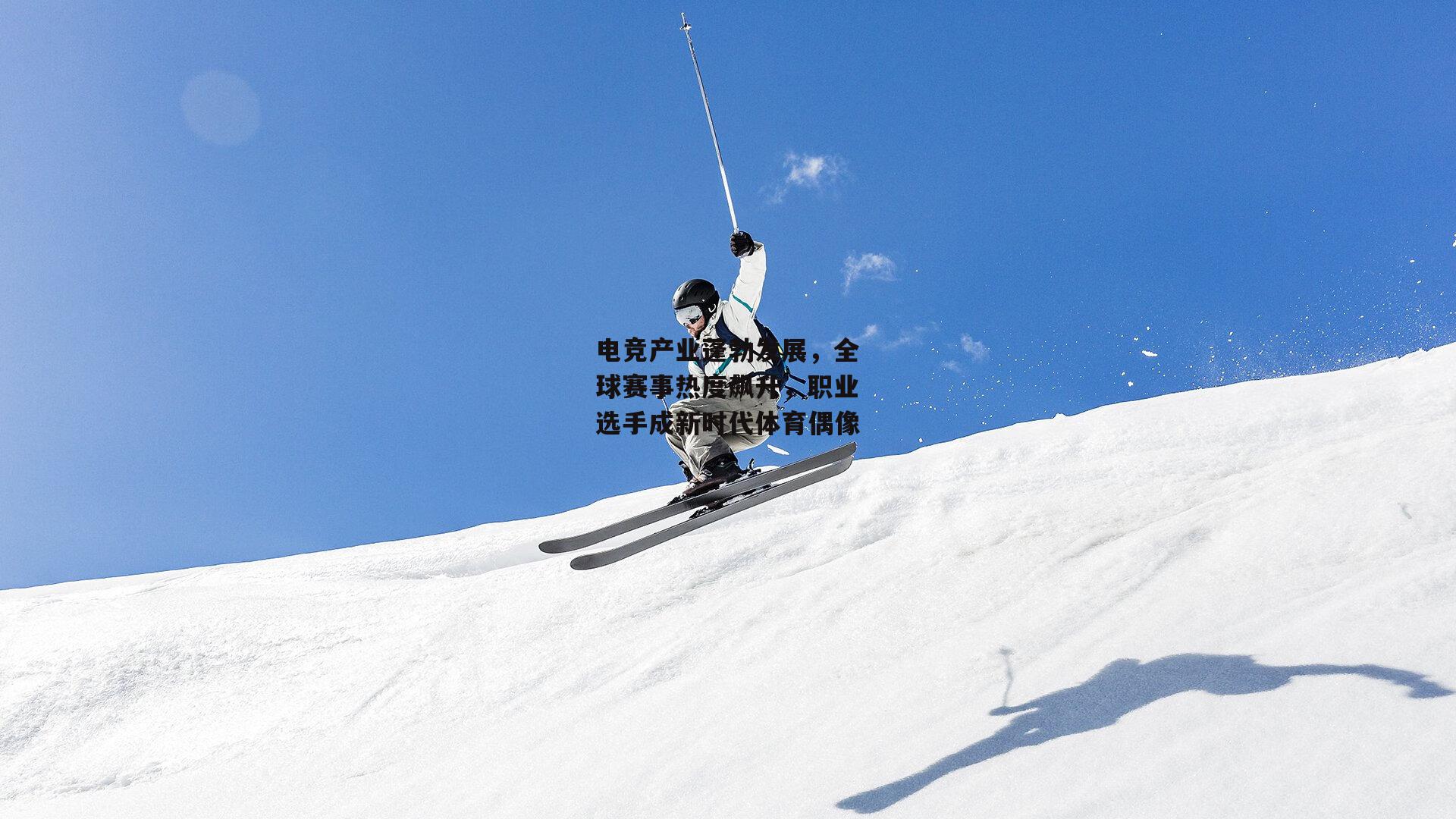 电竞产业蓬勃发展，全球赛事热度飙升，职业选手成新时代体育偶像